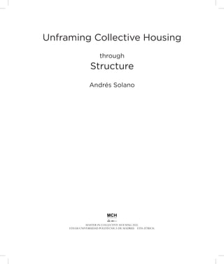 Unframing Collective Housing
through
Structure
Andrés Solano
MASTER IN COLLECTIVE HOUSING 2022.
ETSAM-UNIVERSIDAD POLITÉCNICA DE MADRID. ETH-ZÜRICH.
 