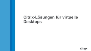 Citrix-Lösungen für virtuelle
Desktops
 
