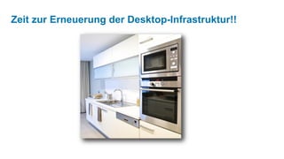 Zeit zur Erneuerung der Desktop-Infrastruktur!!
 