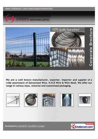We are a well known manufacturer, exporter, importer and supplier of a
wide assortment of Galvanized Wire, H.H.B Wire & Wire Mesh. We offer our
range in various sizes, material and customized packaging.
 