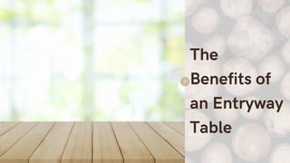 The
Benefits of
an Entryway
Table
 
