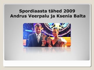 Spordiaasta tähedSpordiaasta tähed 20092009
Andrus Veerpalu ja Ksenia BaltaAndrus Veerpalu ja Ksenia Balta
 