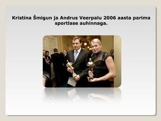 Kristina Šmigun ja Andrus Veerpalu 2006 aasta parimaKristina Šmigun ja Andrus Veerpalu 2006 aasta parima
sportlase auhinnaga.sportlase auhinnaga.
 