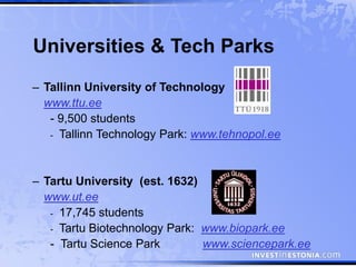 Universities & Tech Parks
– Tallinn University of Technology
  www.ttu.ee
   - 9,500 students
   - Tallinn Technology Park...
