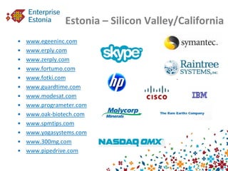 Estonia – Silicon Valley/California
•   www.egeeninc.com
•   www.erply.com
•   www.zerply.com
•   www.fortumo.com
•   www....