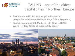 TALLINN – one of the oldest
             capital cities in Northern Europe
• first mentioned in 1154 (as Kolyvan) by an Ar...