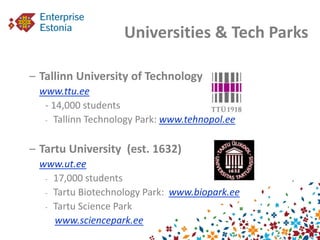 Universities & Tech Parks

– Tallinn University of Technology
 www.ttu.ee
  - 14,000 students
  - Tallinn Technology Park:...
