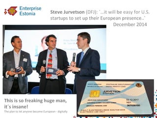 Steve	
  Jurvetson	
  (DFJ):	
  `…it	
  will	
  be	
  easy	
  for	
  U.S.	
  
startups	
  to	
  set	
  up	
  their	
  Euro...
