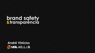 brand safety
transparência&
André Vinícius
 