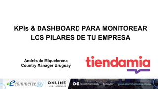 Andrés de Miquelerena
Country Manager Uruguay
KPIs & DASHBOARD PARA MONITOREAR
LOS PILARES DE TU EMPRESA
 