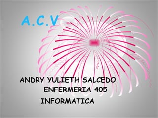 A.C.V ANDRY YULIETH SALCEDO ENFERMERIA 405 INFORMATICA 