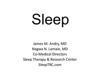Sleep
James M. Andry, MD
Nagwa N. Lamaie, MD
Co-Medical Directors
Sleep Therapy & Research Center
SleepTRC.com
 