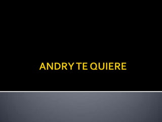             ANDRY TE QUIERE 