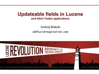 Updateable fields in Lucene
     and other Codec applications


           Andrzej Białecki
 