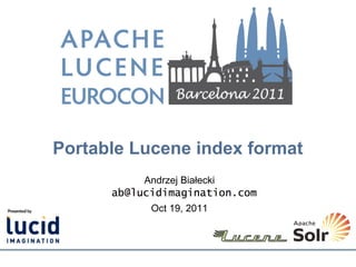 Portable Lucene index format
          Andrzej Białecki

           Oct 19, 2011
 