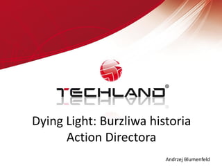 Dying Light: Burzliwa historia
Action Directora
Andrzej Blumenfeld
 