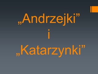 „Andrzejki”
i
„Katarzynki”
 