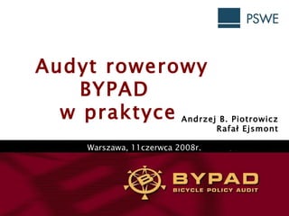 Audyt rowerowy  BYPAD  w praktyce Andrzej B. Piotrowicz Rafał Ejsmont Warszawa, 11czerwca 2008r. 