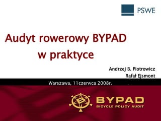 Audyt rowerowy  BYPAD  w praktyce Andrzej B. Piotrowicz Rafał Ejsmont Warszawa, 11czerwca 2008r. 