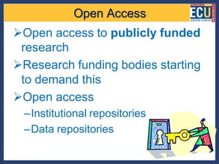 Open Access
Open access to publicly funded
 research
Research funding bodies starting
 to demand this
Open access
 –Institutional repositories
 –Data repositories
 