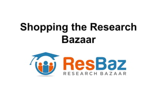 Shopping the Research
Bazaar
 