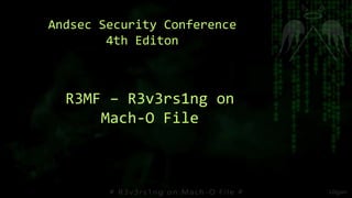 Andsec Security Conference
4th Editon
R3MF – R3v3rs1ng on
Mach-O File
 