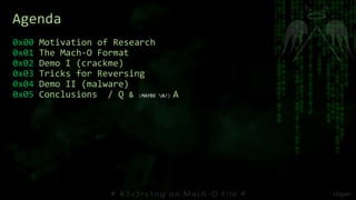 0x00 Motivation of Research
0x01 The Mach-O Format
0x02 Demo I (crackme)
0x03 Tricks for Reversing
0x04 Demo II (malware)
0x05 Conclusions / Q & (MAYBE 0/) A
Agenda
 