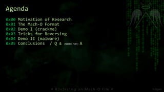 0x00 Motivation of Research
0x01 The Mach-O Format
0x02 Demo I (crackme)
0x03 Tricks for Reversing
0x04 Demo II (malware)
...
