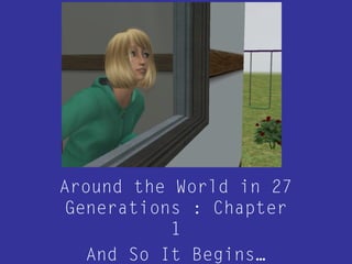 Around the World in 27
Generations : Chapter
1
And So It Begins…
 