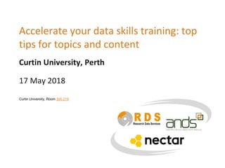 Curtin University, Perth
Accelerate your data skills training: top
tips for topics and content
17 May 2018
Curtin University, Room 300.219
 