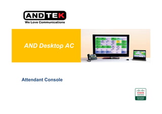 AND Desktop AC




Attendant Console
 