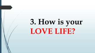 3. How is your
LOVE LIFE?
 