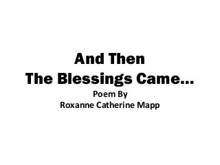 And Then
The Blessings Came…
Poem By
Roxanne Catherine Mapp

 