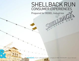 SHELLBACK RUN
CONSUMER EXPERIENCES
Prepared for REBEL Industries
2658 Griffith Park Blvd Los Angeles, CA 90039 T 323.963.3393 www.A-T-W-C.com
 