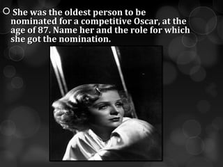  She was the oldest person to be 
 nominated for a competitive Oscar, at the 
 age of 87. Name her and the role for which 
 she got the nomination.
 