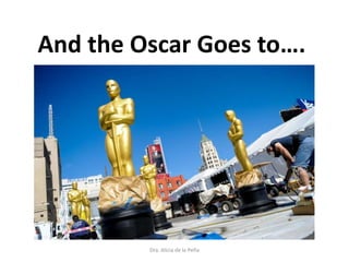 And the Oscar Goes to….
Dra. Alicia de la Peña
 