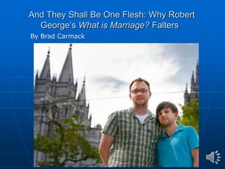 And They Shall Be One Flesh: Why Robert
  George’s What is Marriage? Falters
By Brad Carmack
 