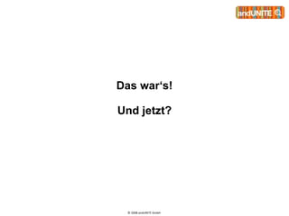 © 2008 andUNITE GmbH  Das war‘s! Und jetzt? 