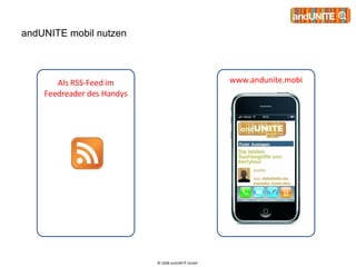andUNITE mobil nutzen © 2008 andUNITE GmbH  Als RSS-Feed im Feedreader des Handys www.andunite.mobi 