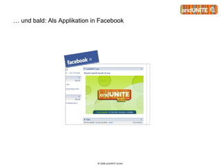…  und bald: Als Applikation in Facebook © 2008 andUNITE GmbH  