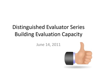 Distinguished Evaluator SeriesBuilding Evaluation Capacity June 14, 2011 