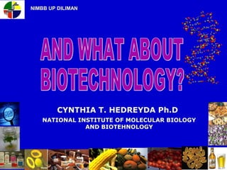 NIMBB UP DILIMAN

CYNTHIA T. HEDREYDA Ph.D
NATIONAL INSTITUTE OF MOLECULAR BIOLOGY
AND BIOTEHNOLOGY

 