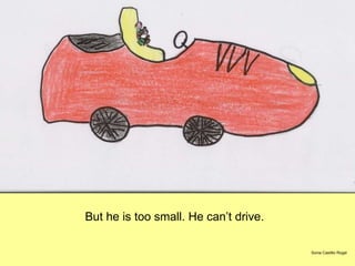 Sonia Castillo Rogel But he is too small. He can’t drive. 