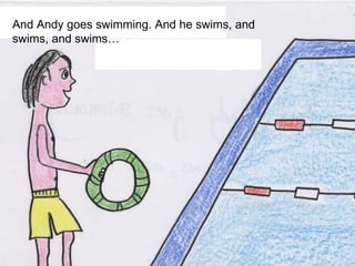 And Andy goes swimming. And he swims, and swims, and swims… Sonia Castillo Rogel 
