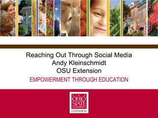 EMPOWERMENT THROUGH EDUCATION Reaching Out Through Social Media Andy Kleinschmidt OSU Extension 