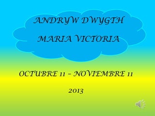 ANDRYW DWYGTH
MARIA VICTORIA

OCTUBRE 11 – NOVIEMBRE 11
2013

 