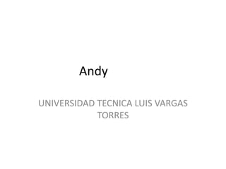 Andy
UNIVERSIDAD TECNICA LUIS VARGAS
TORRES
 