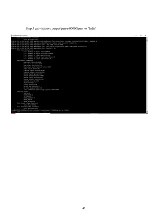41
Step 5 cat ~/airport_output/part-r-00000|grep -w 'India'
 