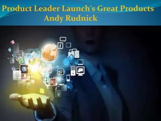 Product Leader Launch's Great Products
Andy Rudnick
 