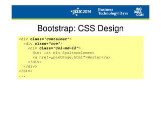 Bootstrap: CSS Design
<div class="container">
<div class="row">
<div class="col-md-12">
Hier ist ein Spaltenelement
<a href=„nextPage.html“>Weiter</a>
</div>
</div>
</div>
...
 